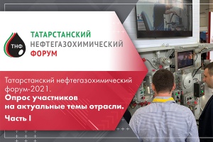 Татарстанский нефтегазохимический форум-2021. Опрос участников на актуальные темы отрасли. Часть I