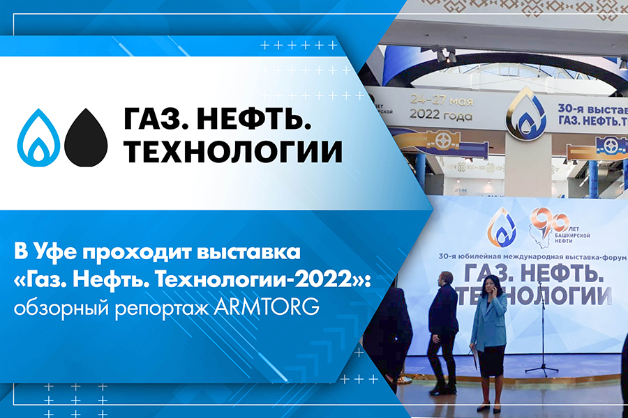 В Уфе проходит выставка Газ. Нефть. Технологии-2022 обзорный репортаж ARMTORG