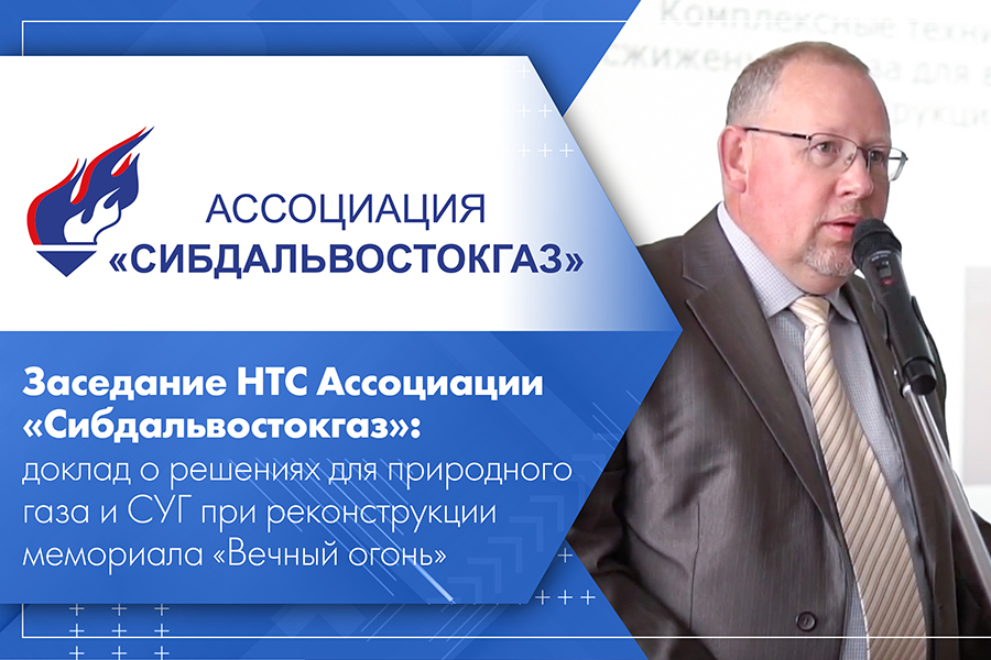 Заседание НТС Ассоциации Сибдальвостокгаз доклад о решениях для природного газа и СУГ при реконструкции мемориала Вечный огонь