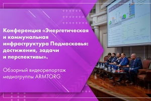 Конференция Энергетическая и коммунальная инфраструктура Подмосковья достижения, задачи и перспективы. Обзорный видеорепортаж медиагруппы ARMTORG