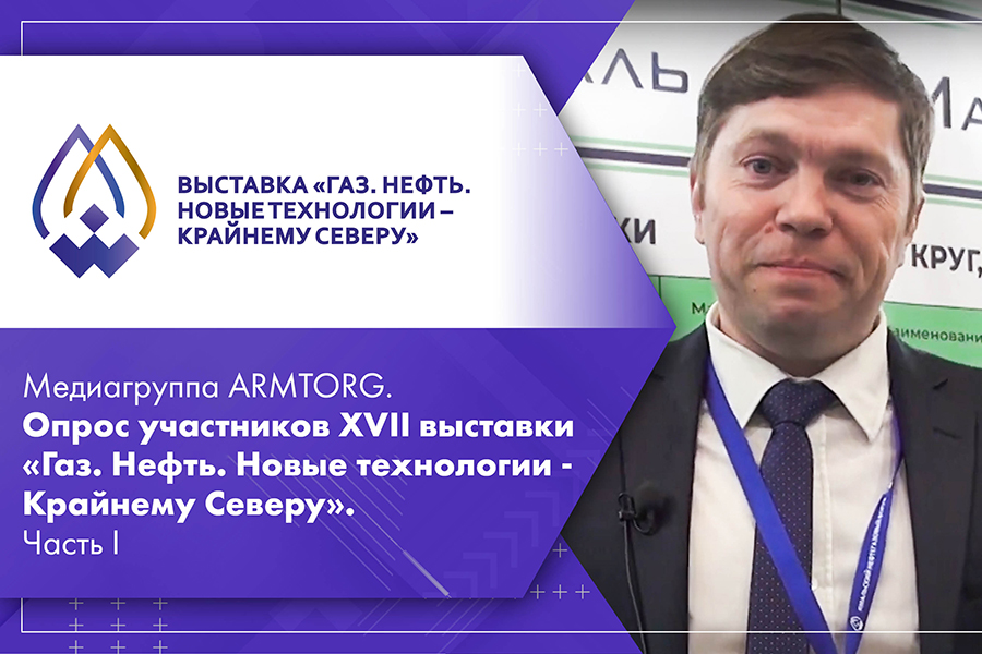 Медиагруппа ARMTORG. Опрос участников XVII выставки Газ. Нефть. Новые технологии - Крайнему Северу. Часть I