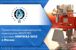 Приветственный видеорепортаж медиагруппы ARMTORG с выставки НЕФТЕГАЗ-2023 в Москве