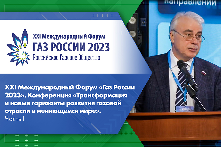 XXI Международный Форум Газ России 2023. Конференция Трансформация и новые горизонты развития газовой отрасли в меняющемся мире. Часть I