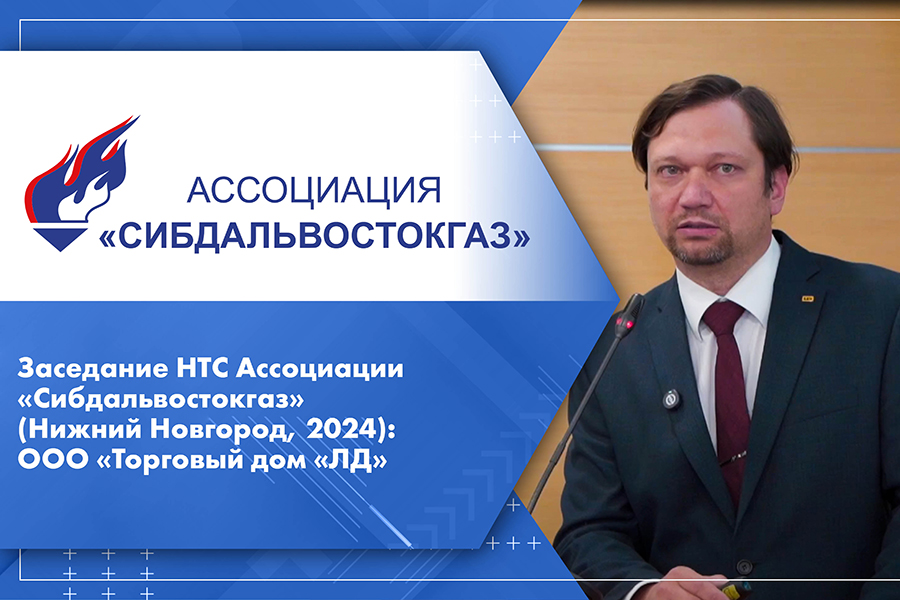 Заседание НТС Ассоциации Сибдальвостокгаз Нижний Новгород, 2024 ООО Торговый дом ЛД