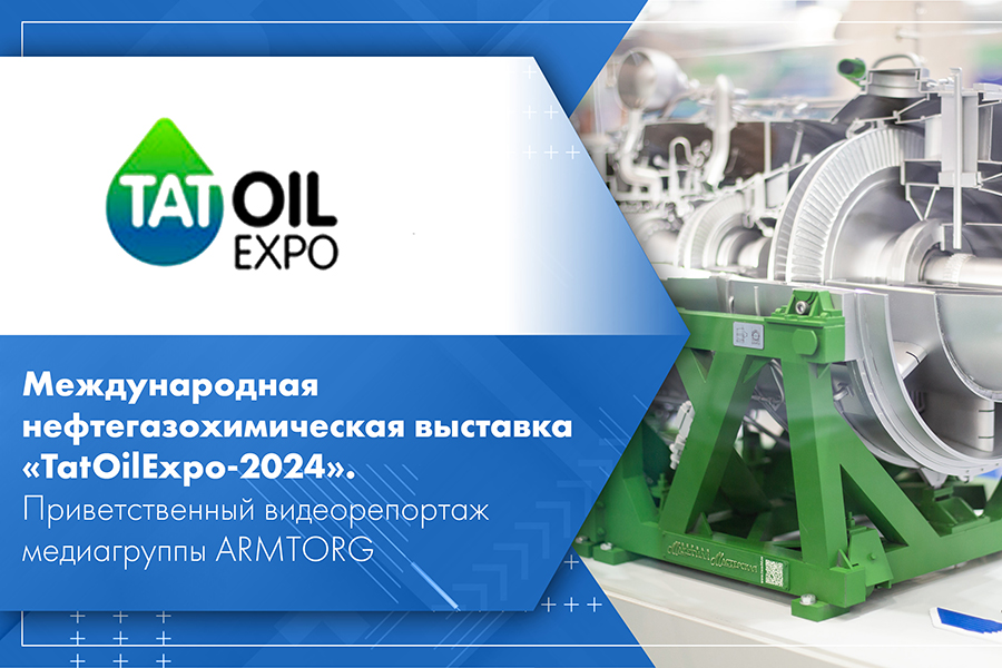 Международная нефтегазохимическая выставка TatOilExpo-2024. Приветственный видеорепортаж медиагруппы ARMTORG